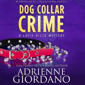 Dog Collar Crime: Misadventures of a Frustrated Mob Princess (A Lucie Rizzo Mystery), Adrienne Giordano