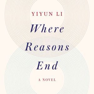 Where Reasons End: A Novel, Yiyun Li