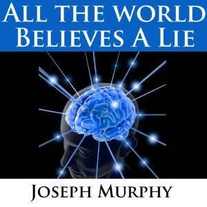 All the World Believes a Lie: Dr. Joseph Murphy LIVE!, Joseph Murphy
