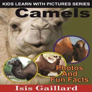 Camels: Photos and Fun Facts for Kids, Isis Gaillard