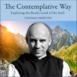 The Contemplative Way: Exploring the Rocky Land of the Soul, Thomas Merton
