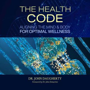 The Health Code: Aligning the Mind and Body for Optimal Wellness, John Daugherty