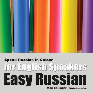 Speak Russian in Colour: Express Emotions; Discuss Weather, Art, Music, Film, Likes And Dislikes, Max Bollinger