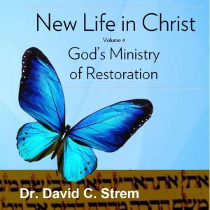 New Life in Christ, Volume 4: God's Ministry of Restoration, Dr. David C. Strem