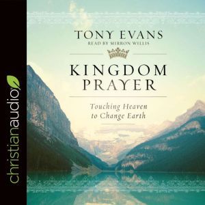 Kingdom Prayer: Touching Heaven to Change Earth, Tony Evans