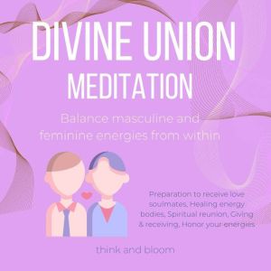 Divine Union Meditation Balance masculine and feminine energies from within: Preparation to receive love soulmates, Healing energy bodies, Spiritual reunion, Giving & receiving, Honor your energies, Think and Bloom