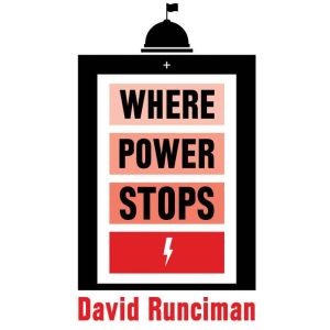 Where Power Stops: The Making and Unmaking of Presidents and Prime Ministers, David Runciman