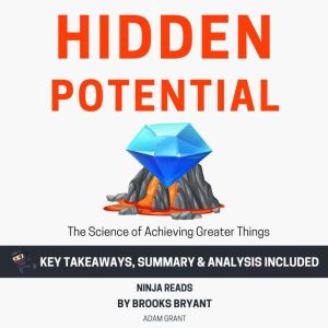 Summary: Hidden Potential: The Science of Achieving Greater Things By Adam Grant: Key Takeaways, Summary and Analysis, Brooks Bryant