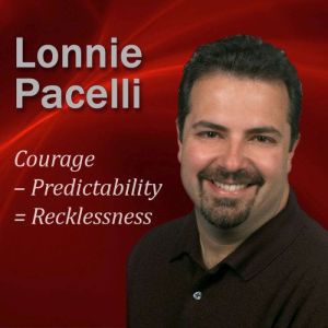 Courage – Predictability = Recklessness: 30-Minute Leadership Lessons To Boost Your Leadership Skills, Lonnie Pacelli
