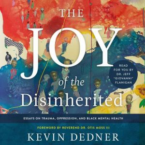 The Joy of the Disinherited: Essays on Trauma, Oppression, and Black Mental Health, Kevin Dedner