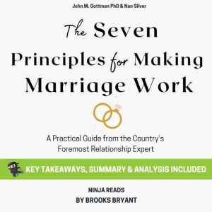 Summary: The Seven Principles for Making Marriage Work: A Practical Guide from the Countrys Foremost Relationship Expert By John M. Gottman PhD and Nan Silver: Key Takeaways, Summary & Analysis, Brooks Bryant