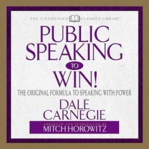 Public Speaking to Win: The Original Formula To Speaking With Power (Abridged), Dale Carnegie