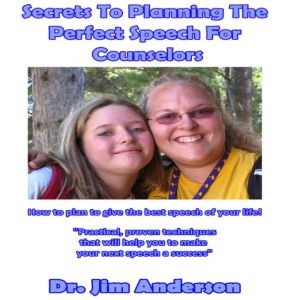 Secrets to Planning the Perfect Speech for Counselors: How to Plan to Give the Best Speech of Your Life!, Dr. Jim Anderson