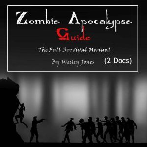 Zombie Apocalypse Guide: The Full Survival Manual, Wesley Jones