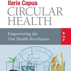 Circular Health: Empowering the One Health Revolution, Ilaria Capua