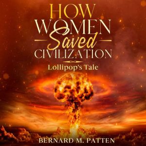 How Women Saved Civilization: Lollipop's Tale, Bernard Patten