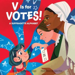V Is for Votes!: A Suffragette Alphabet, Erin Rose Wage