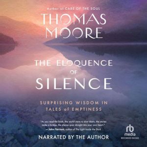 The Eloquence of Silence: Surprising Wisdom in Tales of Emptiness, Thomas Moore