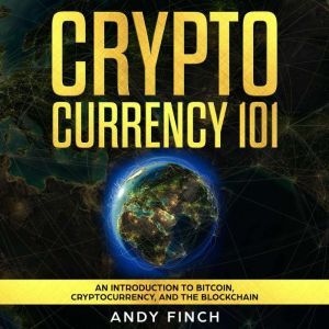 CRYPTOCURRENCY 101: AN INTRODUCTION TO BITCOIN, CRYPTOCURRENCY, AND THE BLOCKCHAIN, Andy Finch