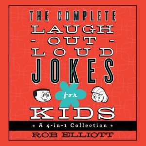 The Complete Laugh-Out-Loud Jokes for Kids: A 4-in-1 Collection, Rob Elliott