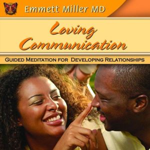 Loving Communication: Guided Meditation for Developing Relationships, Emmett Miller