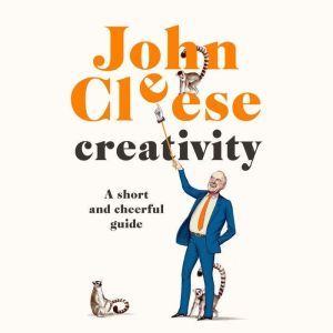 Creativity: A Short and Cheerful Guide   , John Cleese