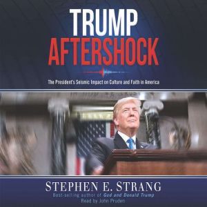 Trump Aftershock: The President's Seismic Impact on Culture and Faith in America, Stephen E. Strang