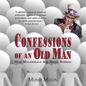 Confessions of an Old Man: How Millennials are Being Robbed, Munir Moon