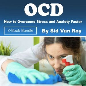 OCD: Background, Solutions and Symptoms for Patients, Sid Van Roy