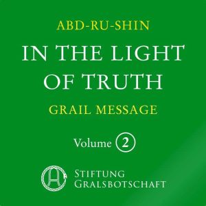 In the Light of Truth - The Grail Message: Vol. 2, Christoph Quarch