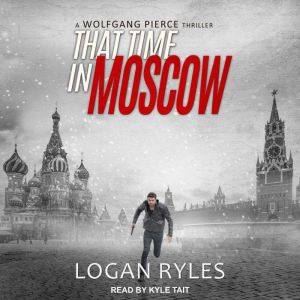 That Time in Moscow: A Wolfgang Pierce Thriller, Logan Ryles