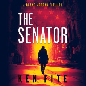 The Senator: A Blake Jordan Thriller, Ken Fite