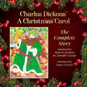 Charles Dickens' A Christmas Carol: The Complete Story Adapted For Modern Readers by Jennifer George, Jennifer George