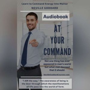 At Your Command by Neville Goddard: Learn the Law of Attraction techniques to Manifest Your Desires Into Reality!, Neville Goddard