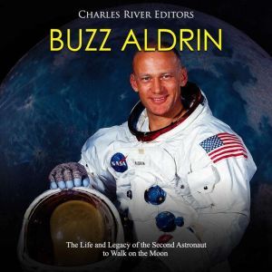 Buzz Aldrin: The Life and Legacy of the Second Astronaut to Walk on the Moon, Charles River Editors