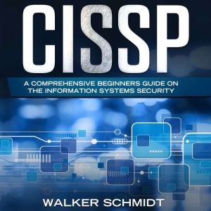 CISSP: A Comprehensive Beginners Guide on the Information Systems Security, walker schmidt