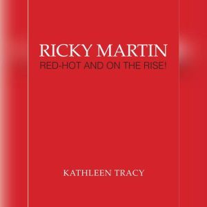 Ricky Martin: Red-Hot and on the Rise!, Kathleen Tracy