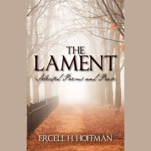 The Lament: Selected Poems and Prose, Ercell H Hoffman