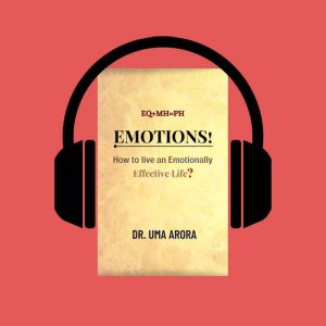 EQ+MH=PH, Emotions! How to live an Emotionally Effective Life?: EQ+MH=PH, Dr. Uma Arora