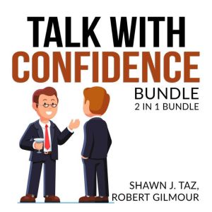 Talk With Confidence Bundle, 2 in 1 Bundle, Exactly What to Say and Speak With No Fear, Shawn J. Taz and Robert Gilmour