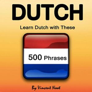 Dutch: Learn Dutch with These 500 Phrases, Vincent Noot
