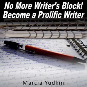 No More Writer's Block!: Become a Prolific Writer, Marcia Yudkin