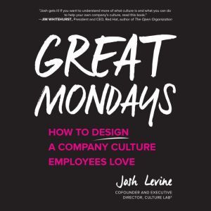 Great Mondays: How to Design a Company Culture Employees Love, Josh Levine