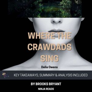 Summary: Where the Crawdads Sing: By Delia Owens: Key Takeaways, Summary and Analysis, Brooks Bryant