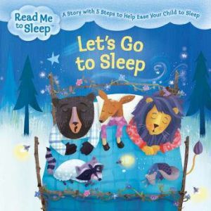 Let's Go to Sleep: A Story with Five Steps to Help Ease Your Child to Sleep, Maisie Reade