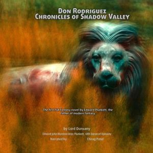 Don Rodriguez: Chronicles of Shadow Valley: Fantastical and romantic tales of a Spain That Never Was, with a quintessentially British Quixote, Lord Dunsany