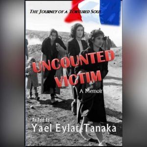 Uncounted Victim: The Journey of a Tortured Soul, Yael Eylat-Tanaka