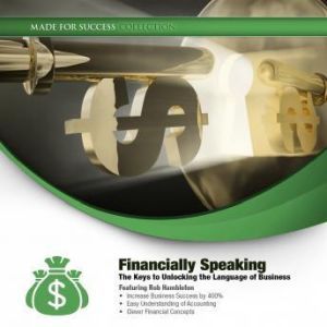Financially Speaking: The Keys to Unlocking the Language of Business, Made for Success