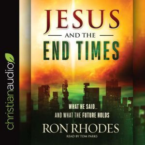 Jesus and the End Times: What He Said...and What the Future Holds, Ron Rhodes