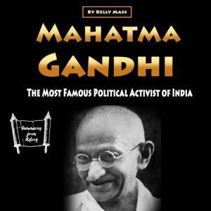 Mahatma Gandhi: The Most Famous Political Activist of India, Kelly Mass